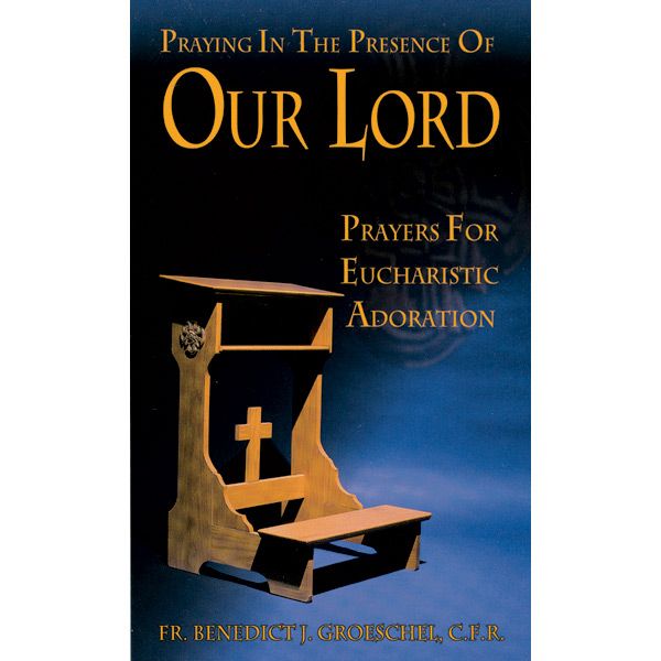 Praying in the Presence of Our Lord by Fr Benedict Groeschel