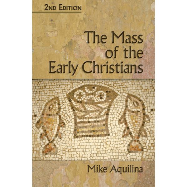 The Mass of the Early Christians by Mike Aquilina