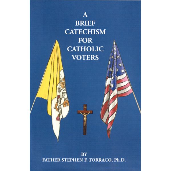 A Brief Catechism for Catholic Voters by Fr Stephen Torraco