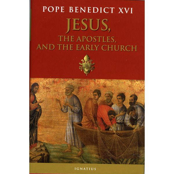 Jesus, the Apostles, and the Early Church by Pope Benedict XVI