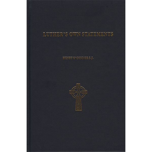 Luther's Own Statements by Fr Henry O'Connor, SJ