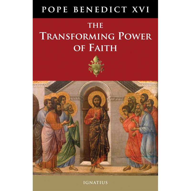 The Transforming Power of Faith by Pope Benedict XVI