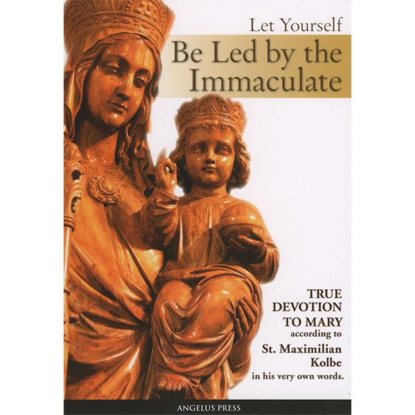 Let Yourself Be Led Be the Immaculate by Maximillian Kolbe