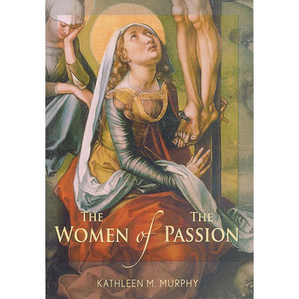 The Women of the Passion by Kathleen M Murphy