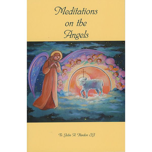 Meditations on the Angels by Fr John Hardon