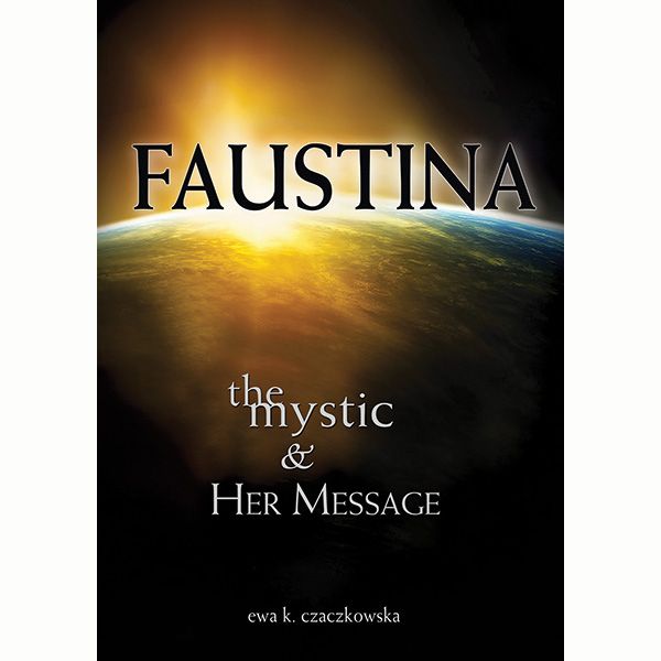 Faustina - The Mystic and Her Message by Ewa K Czaczkowska