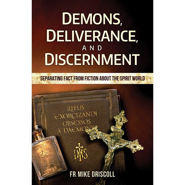 Demons, Deliverance and Discernment by Fr Mike Driscoll