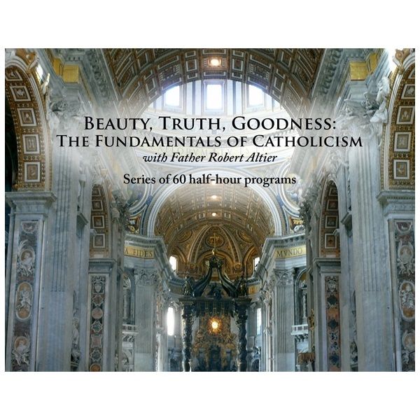 Beauty, Truth, Goodness: The Fundamentals of Catholicism by Fr. Robert Altier
