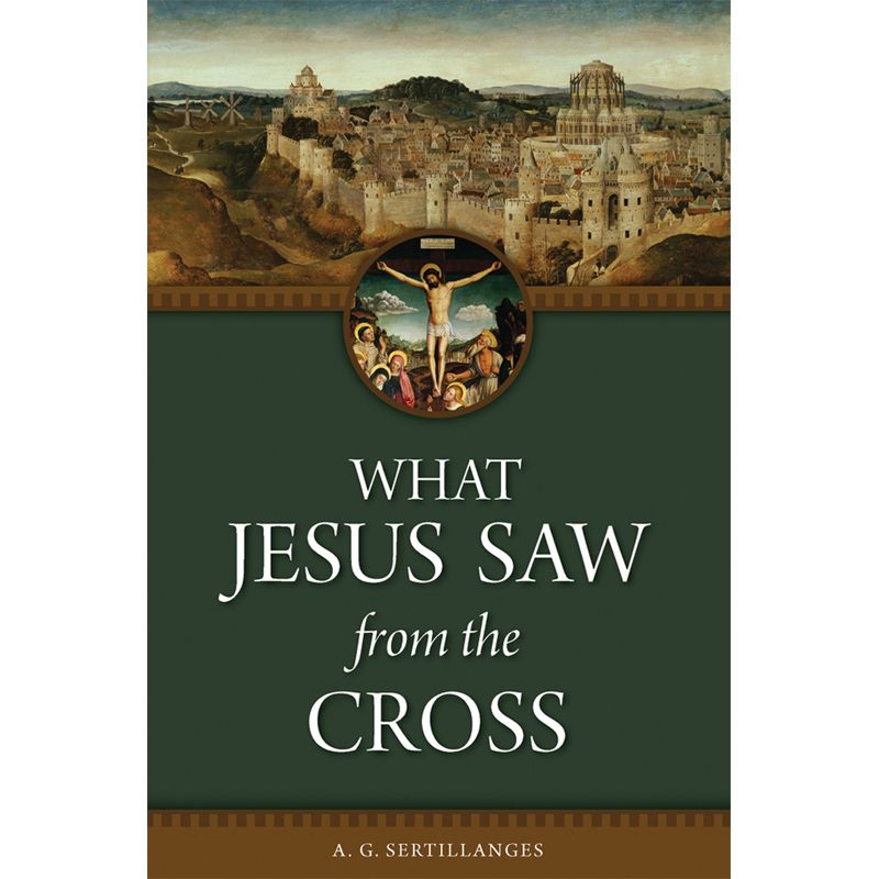 What Jesus Saw From the Cross by A Sertillanges