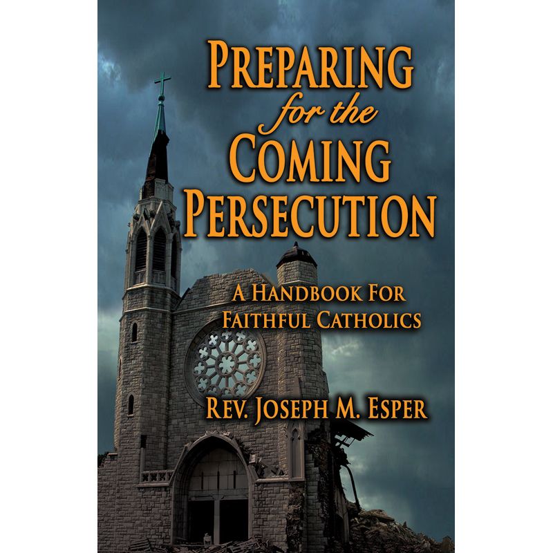 Preparing for the Coming Persecution by Rev. Joseph M Esper