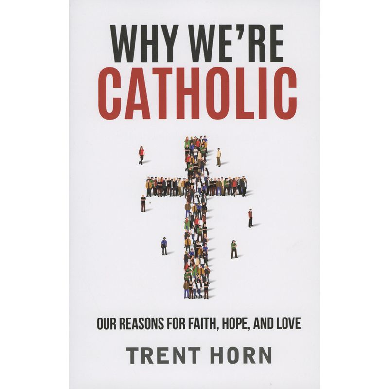 Why We're Catholic by Trent Horn