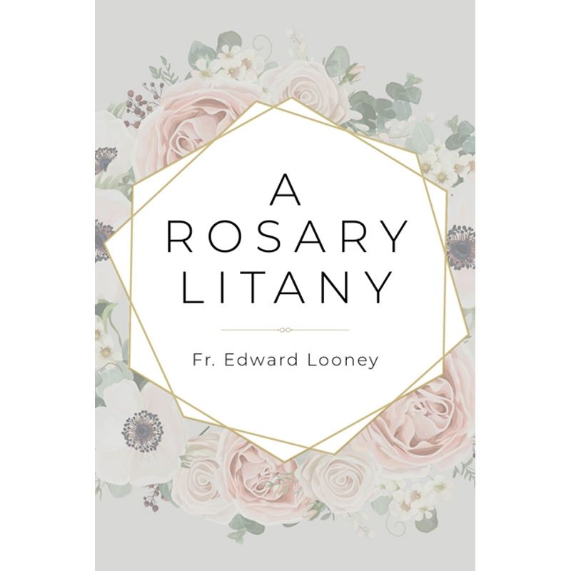 A Rosary Litany by Fr Edward Lee Looney