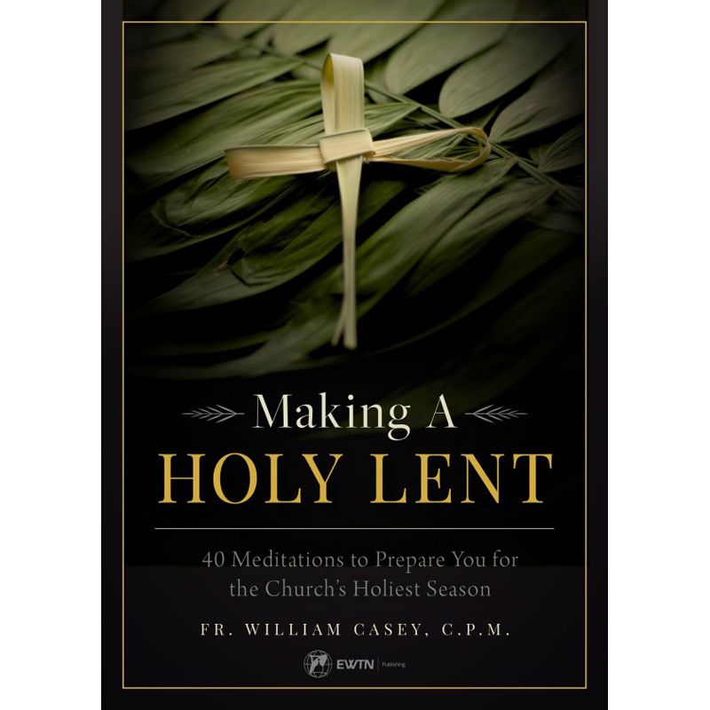 Making A Holy Lent by Fr. William Casey