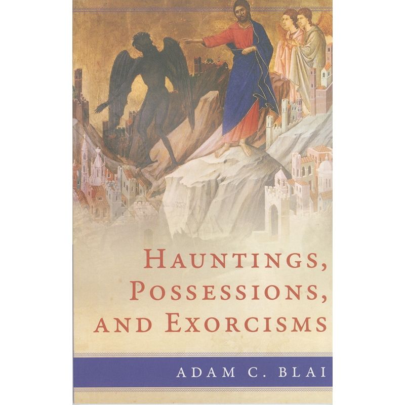 Hauntings, Possessions, And Exorcisms by Adam C Blai