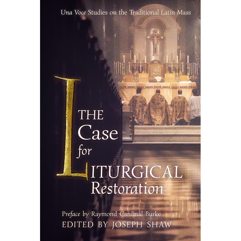 The Case for Liturgical Restoration by Joseph Shaw