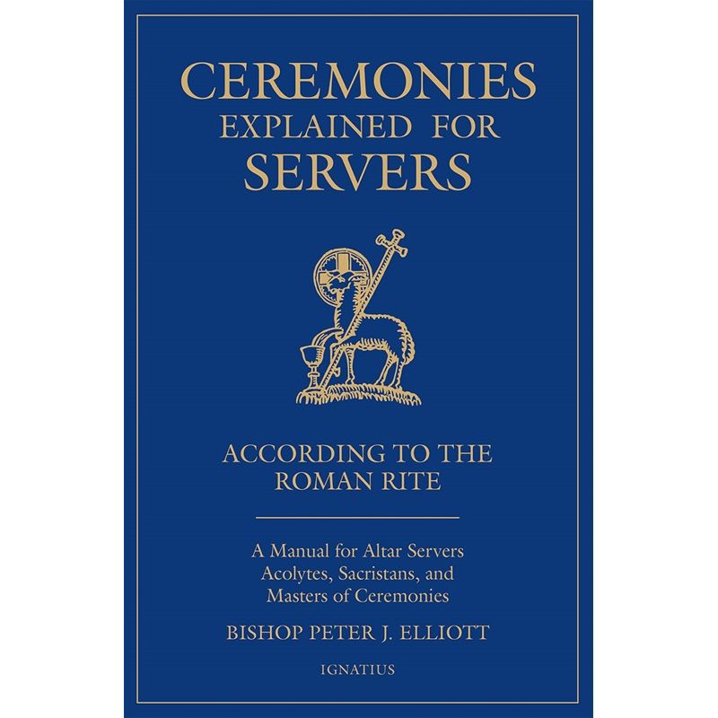 Ceremonies Explained for Servers by Bishop Peter J. Elliott