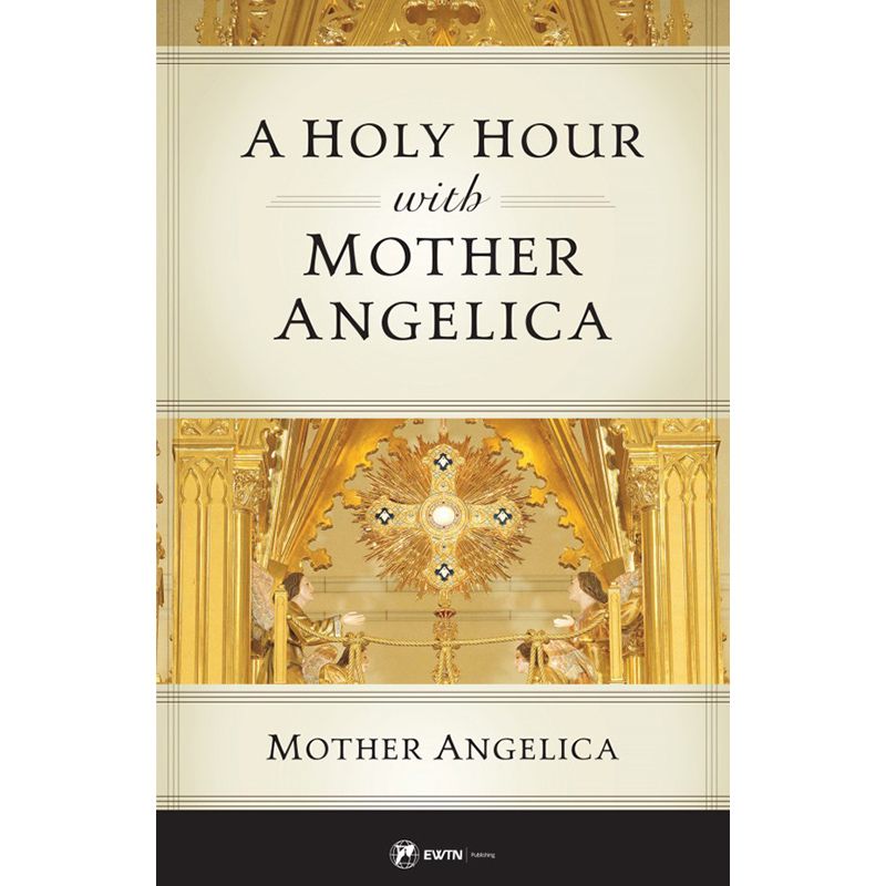 A Holy Hour with Mother Angelica by Mother Angelica