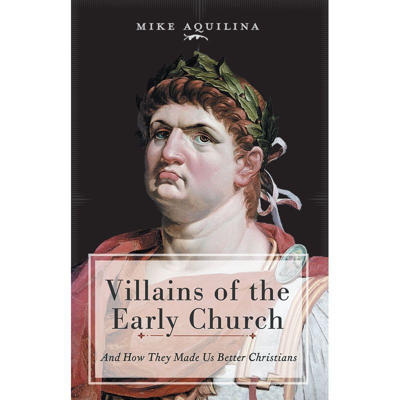 Villains of the Early Church by Mike Aquilina