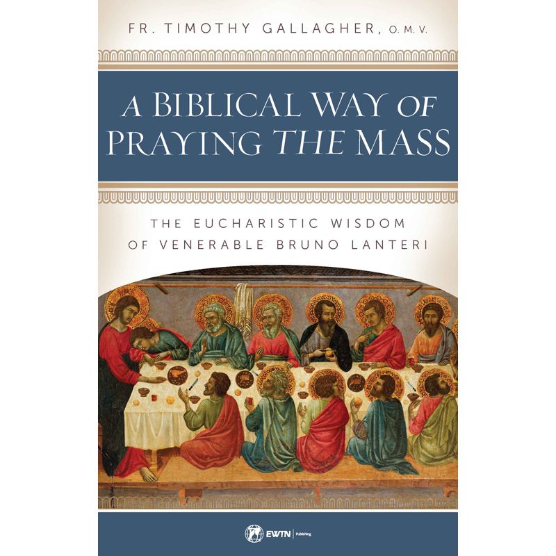 A Biblical Way of Praying the Mass by Fr. Timothy Gallagher