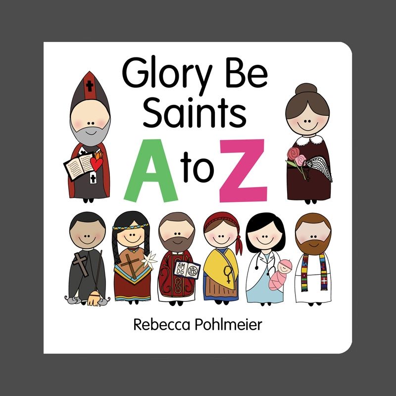 Glory Be Saints A to Z by Rebecca Pohlmeier