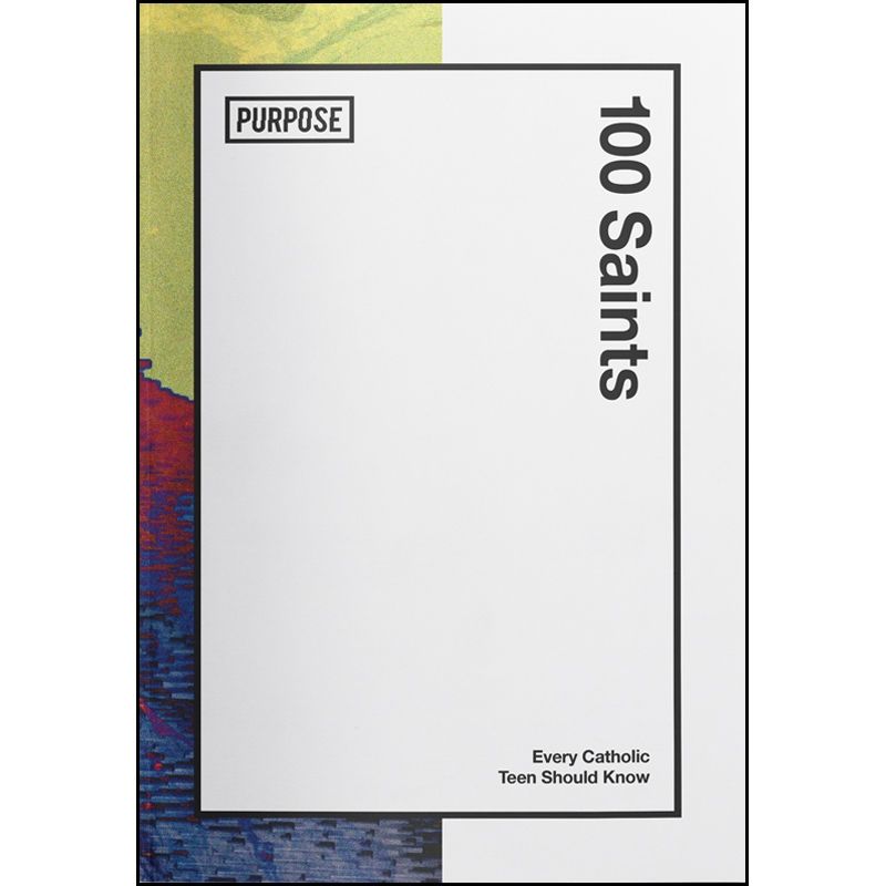 100 Saints Every Catholic Teen Should Know by Mark Hart