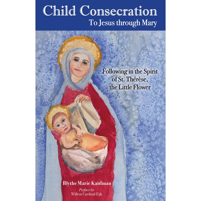 Child Consecration: To Jesus through Mary by Blythe Kaufman
