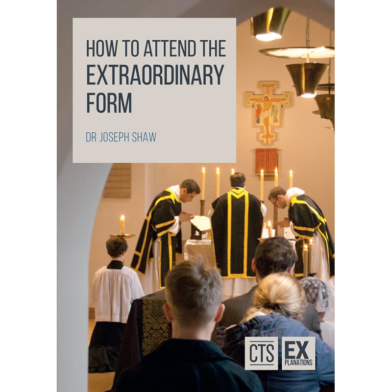 How to Attend the Extraordinary Form by Dr Joseph Shaw