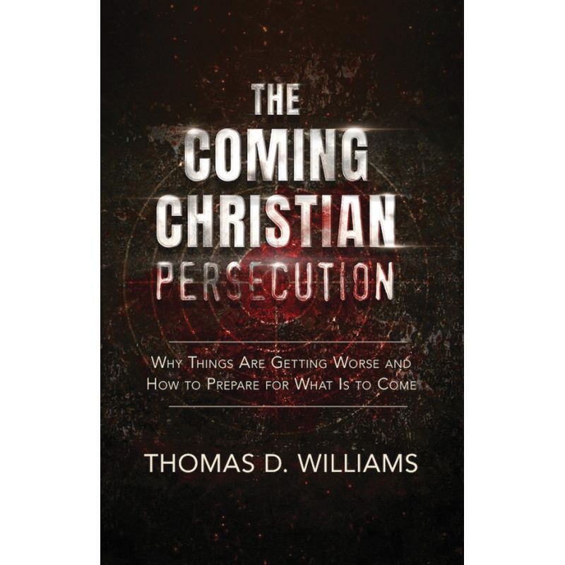 The Coming Christian Persecution by Thomas D Williams