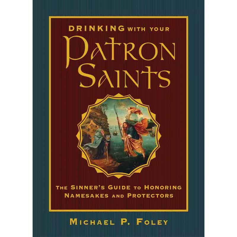 Drinking with Your Patron Saints by Michael P Foley