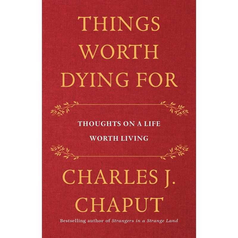 Things Worth Dying For by Charles J Chaput