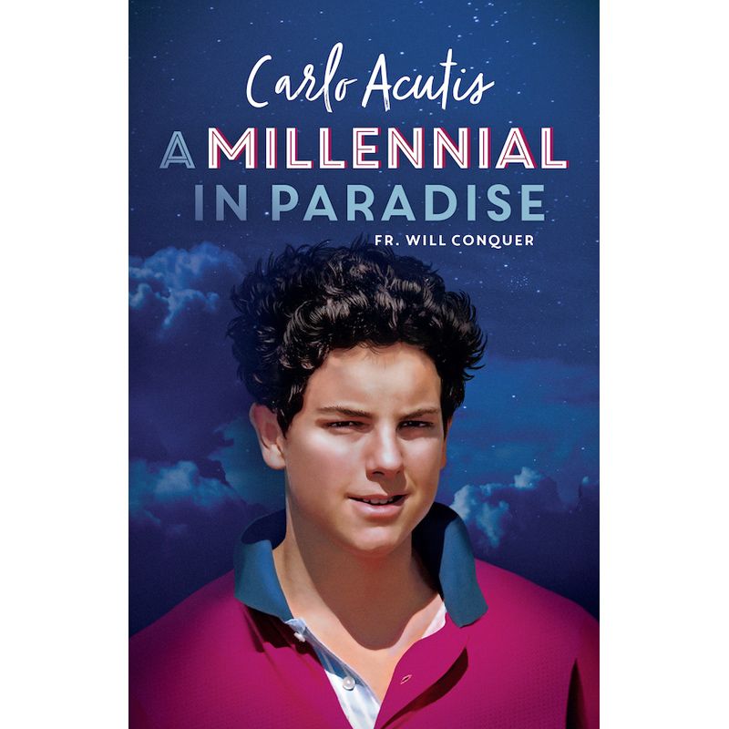 Carlo Acutis: A Millennial in Paradise by Fr. Will Conquer