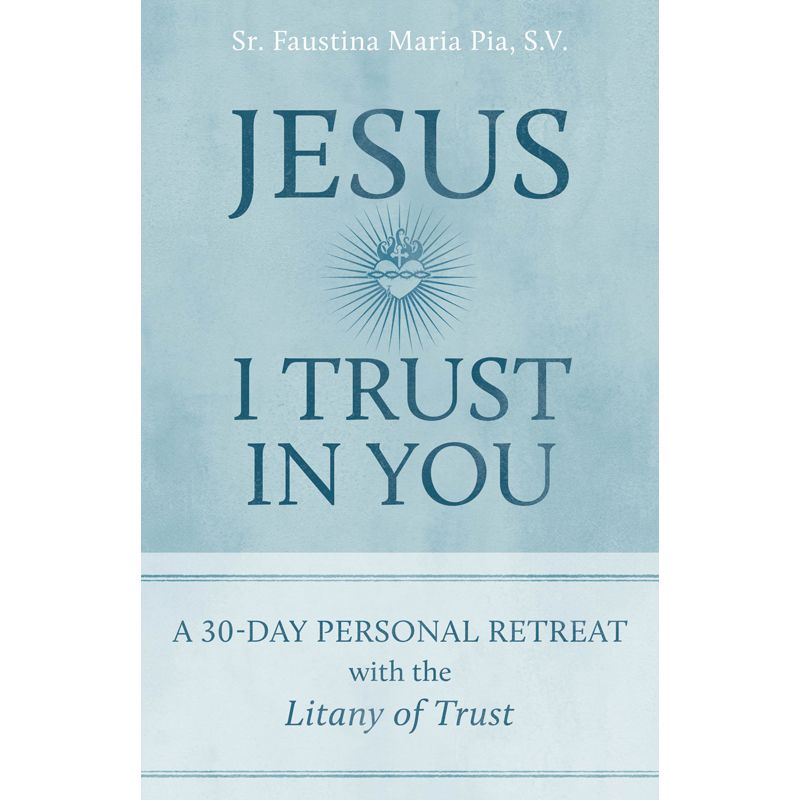 Jesus I Trust In You by Sr. Faustina Maria Pia, S.V.