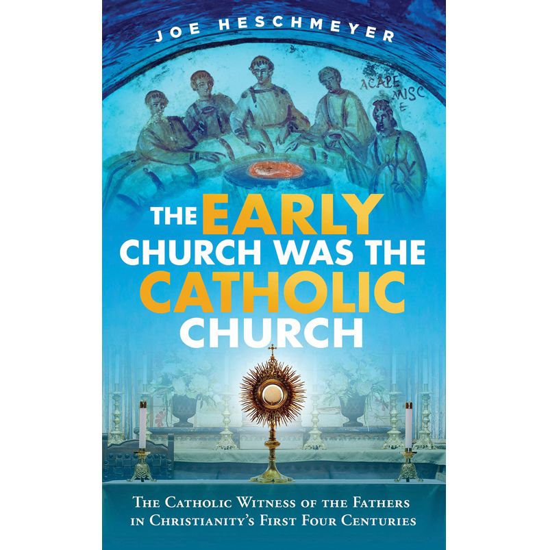 The Early Church was the Catholic Church by Joe Heschmeyer