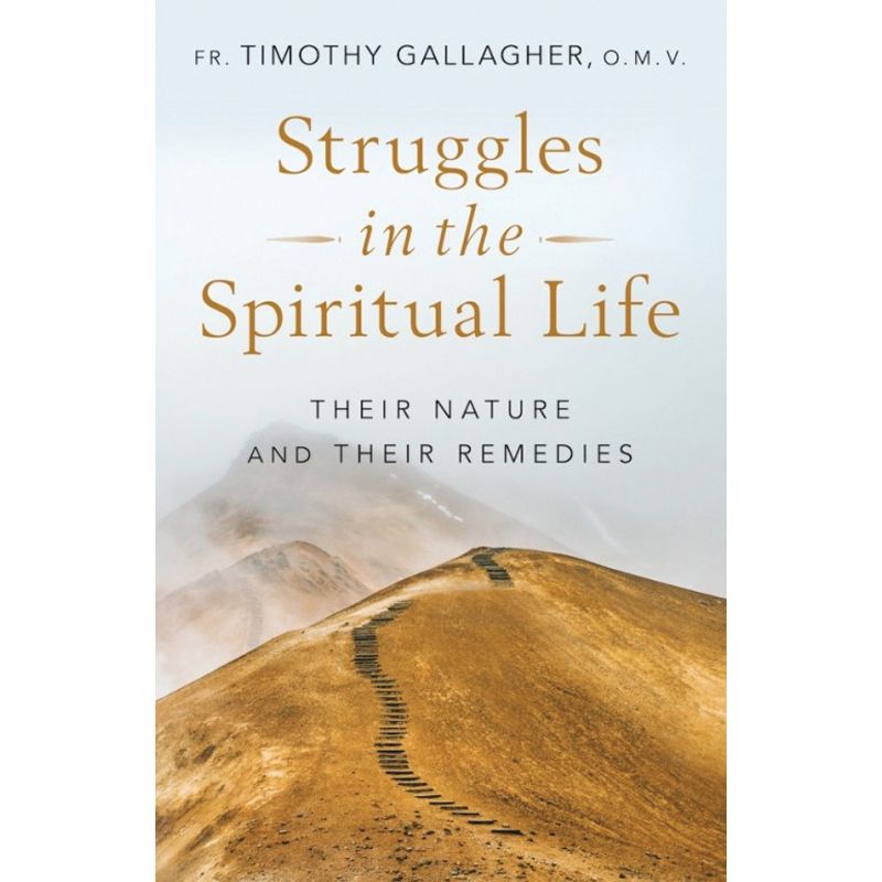 Struggles in the Spiritual Life by Fr Timothy Gallagher
