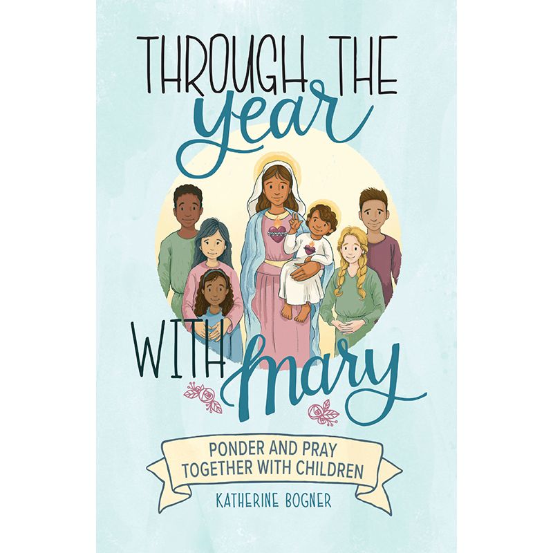 Through the Year with Mary by Katherine Bogner