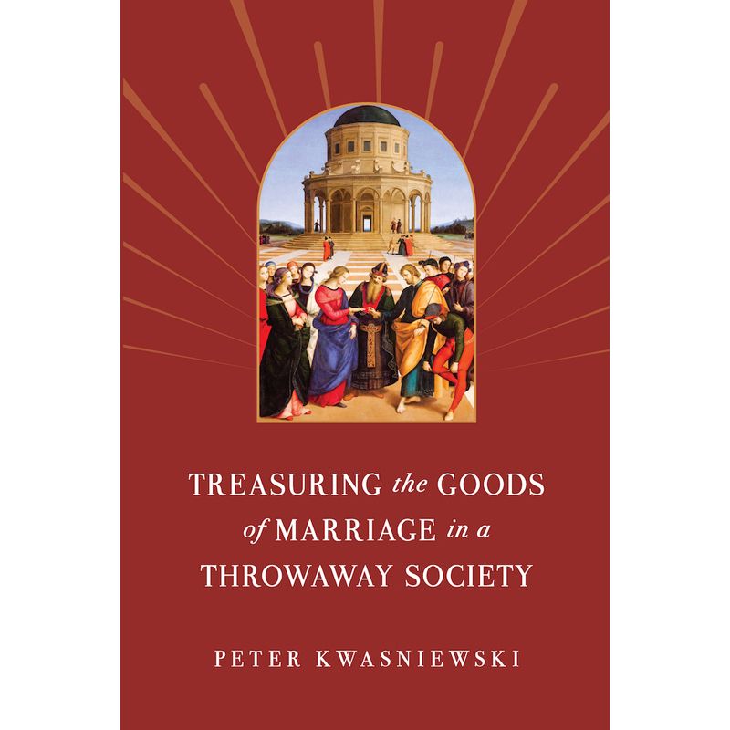 Treasuring the Goods of Marriage in a Throwaway Society