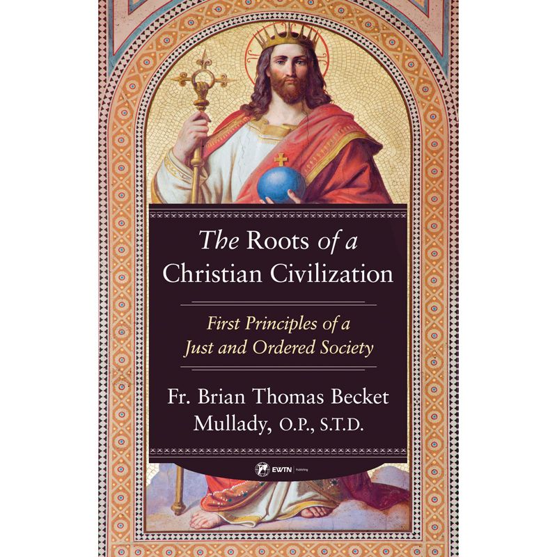 The Roots of a Christian Civilization by Fr Brian TB Mullady