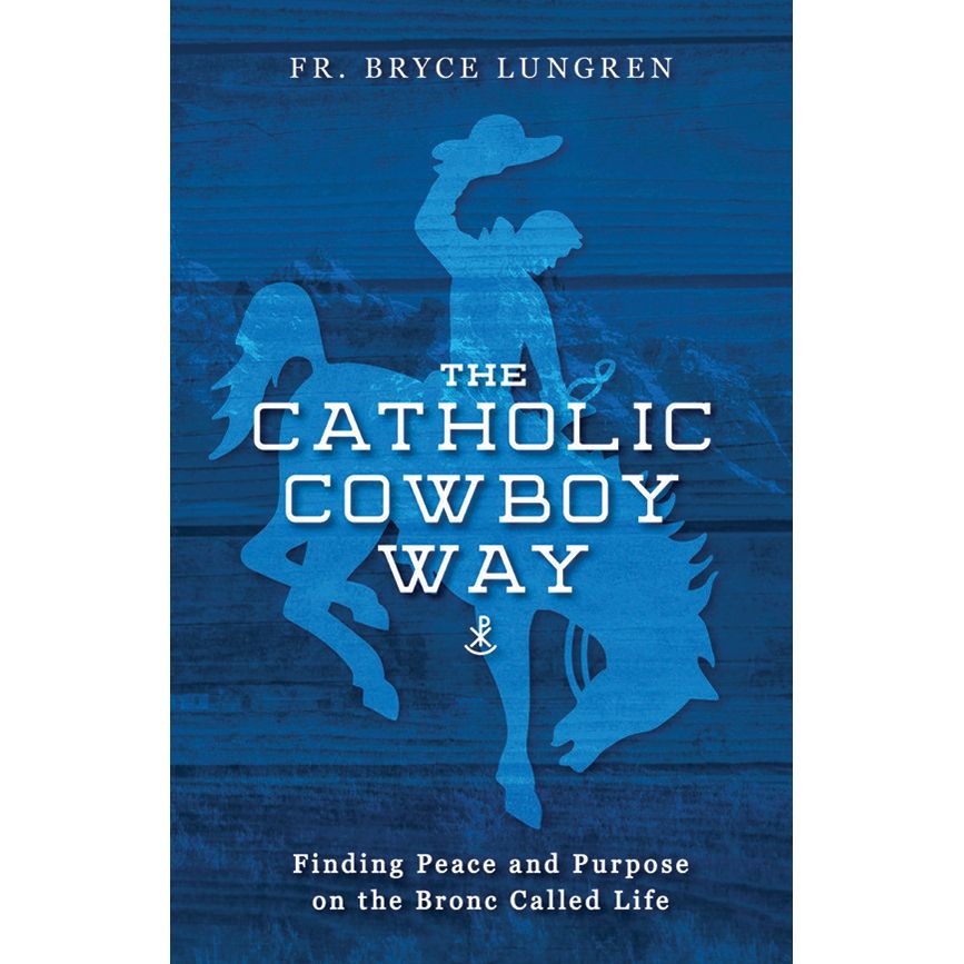 The Catholic Cowboy Way by Fr. Bryce Lungren