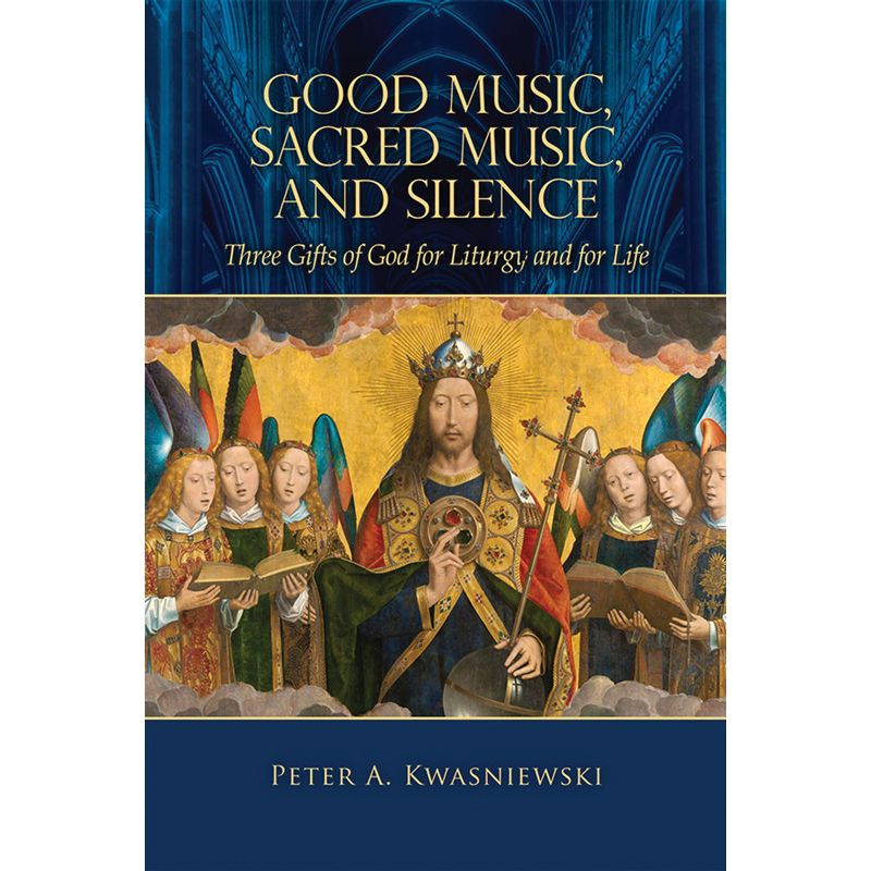 Good Music, Sacred Music, and Silence by Peter Kwasniewski