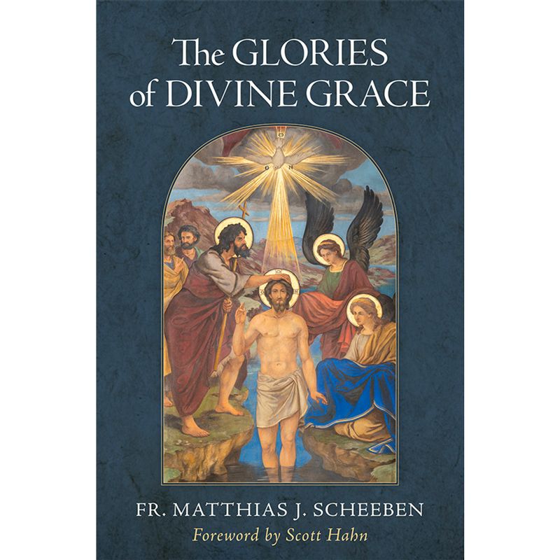 The Glories of Divine Grace by Fr. Matthias Scheeben