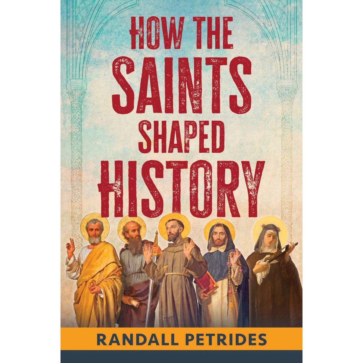 How the Saints Shaped History by Randall Petrides