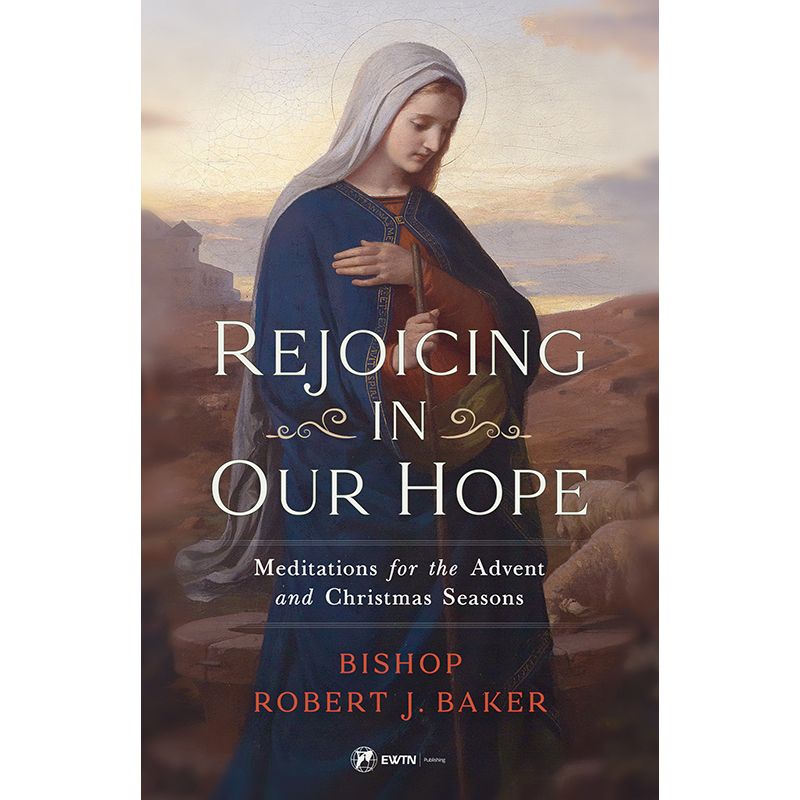 Rejoicing in Our Hope by Bishop Robert J. Baker