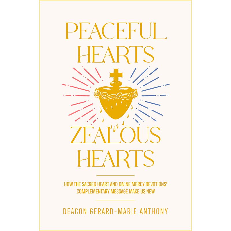 Peaceful Hearts, Zealous Hearts by Deacon Gerard-Marie Antho