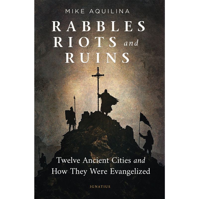 Rabbles, Riots and Ruins by Mike Aquilina