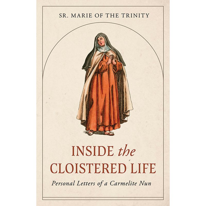 Inside the Cloistered Life by Sr. Marie of the Trinity