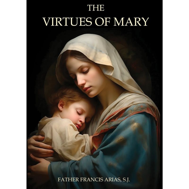 The Virtues of Mary By Father Francis Arias, S.J