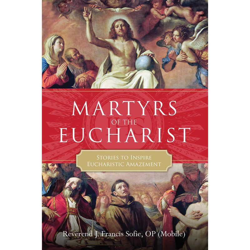 Martyrs of the Eucharist by Reverend J. Francis Sofie