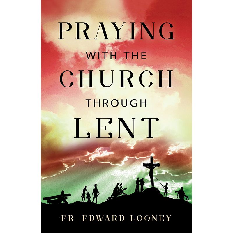 Praying with the Church Through Lent by Fr Edward Looney