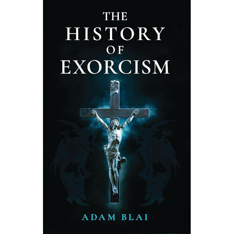 History of Exorcism by Adam Blai