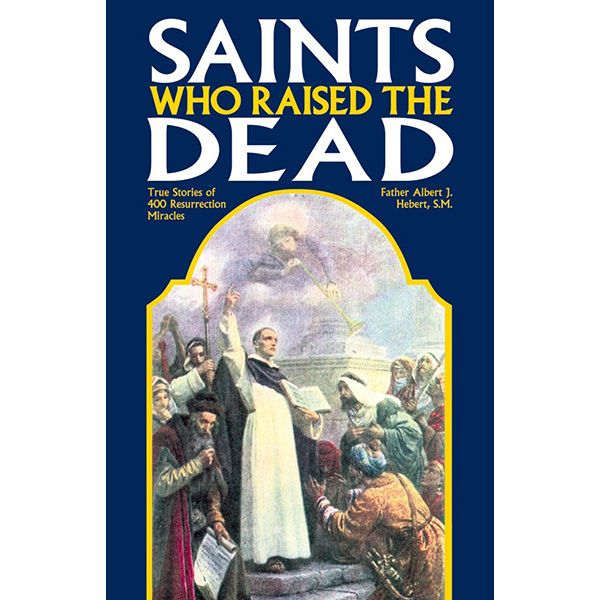 Saints Who Raised the Dead by Fr Albert Herbert